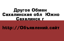 Другое Обмен. Сахалинская обл.,Южно-Сахалинск г.